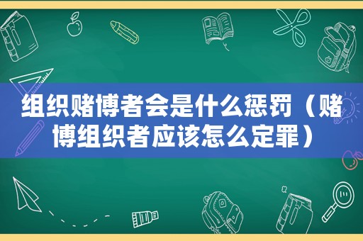 組織賭博者會是什么懲罰（賭博組織者應(yīng)該怎么定罪）