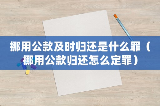 挪用公款及時(shí)歸還是什么罪（挪用公款歸還怎么定罪）