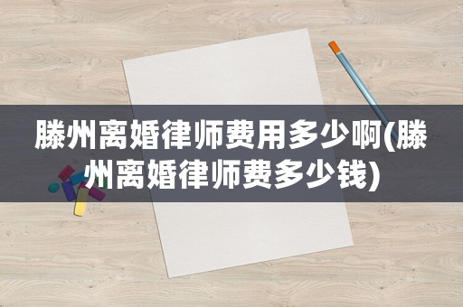 滕州離婚律師費(fèi)用多少啊(滕州離婚律師費(fèi)多少錢)