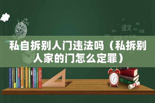 私自拆別人門違法嗎（私拆別人家的門怎么定罪）