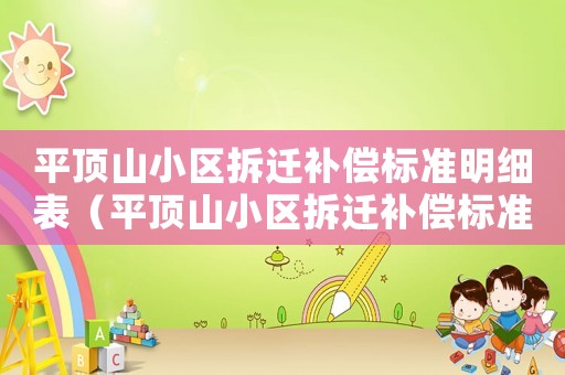 平頂山小區(qū)拆遷補償標(biāo)準(zhǔn)明細(xì)表（平頂山小區(qū)拆遷補償標(biāo)準(zhǔn)明細(xì)）