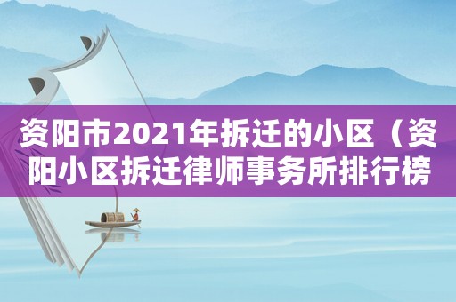 資陽市2021年拆遷的小區(qū)（資陽小區(qū)拆遷律師事務(wù)所排行榜）