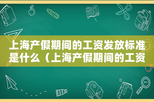 上海產假期間的工資發(fā)放標準是什么（上海產假期間的工資發(fā)放標準）