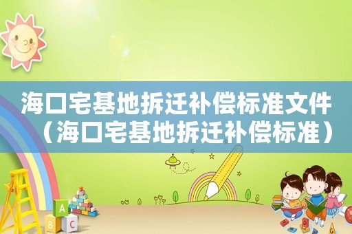 海口宅基地拆遷補償標準文件（海口宅基地拆遷補償標準）
