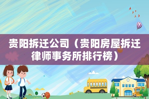 貴陽拆遷公司（貴陽房屋拆遷律師事務(wù)所排行榜）