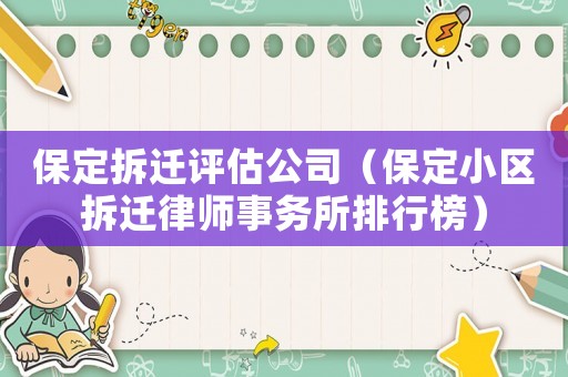 保定拆遷評估公司（保定小區(qū)拆遷律師事務(wù)所排行榜）