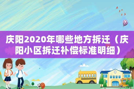慶陽2020年哪些地方拆遷（慶陽小區(qū)拆遷補(bǔ)償標(biāo)準(zhǔn)明細(xì)）