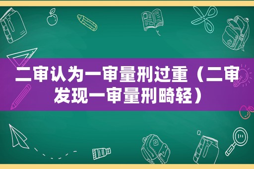 二審認(rèn)為一審量刑過重（二審發(fā)現(xiàn)一審量刑畸輕）