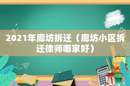 2021年廊坊拆遷（廊坊小區(qū)拆遷律師哪家好）