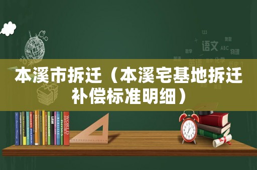 本溪市拆遷（本溪宅基地拆遷補(bǔ)償標(biāo)準(zhǔn)明細(xì)）