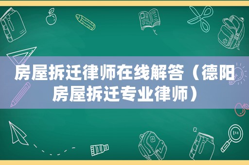 房屋拆遷律師在線解答（德陽房屋拆遷專業(yè)律師）