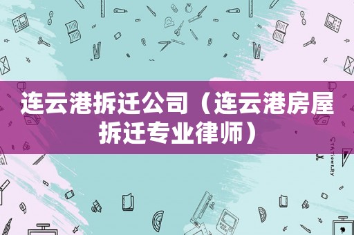 連云港拆遷公司（連云港房屋拆遷專業(yè)律師）