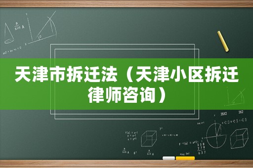 天津市拆遷法（天津小區(qū)拆遷律師咨詢）