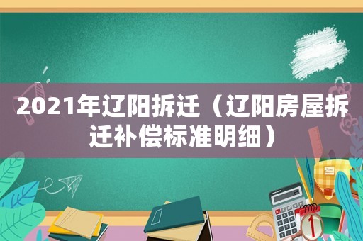 2021年遼陽(yáng)拆遷（遼陽(yáng)房屋拆遷補(bǔ)償標(biāo)準(zhǔn)明細(xì)）