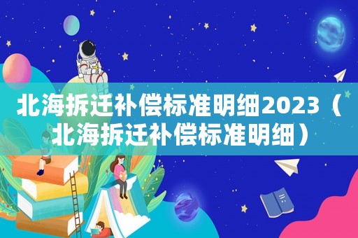 北海拆遷補償標準明細2023（北海拆遷補償標準明細）