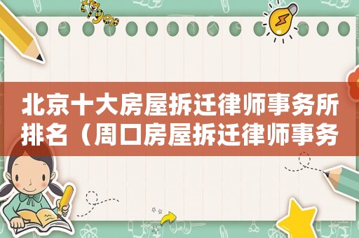 北京十大房屋拆遷律師事務(wù)所排名（周口房屋拆遷律師事務(wù)所排行榜）