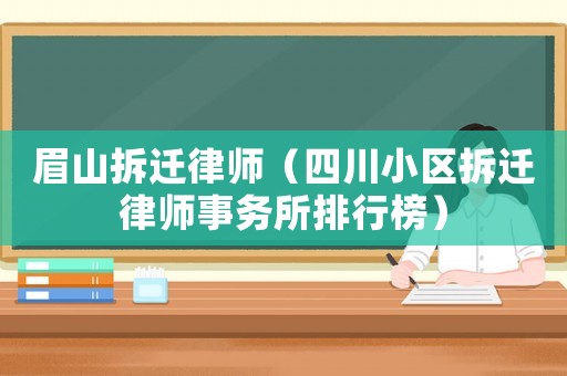 眉山拆遷律師（四川小區(qū)拆遷律師事務(wù)所排行榜）