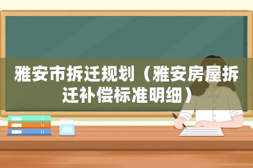 雅安市拆遷規(guī)劃（雅安房屋拆遷補(bǔ)償標(biāo)準(zhǔn)明細(xì)）