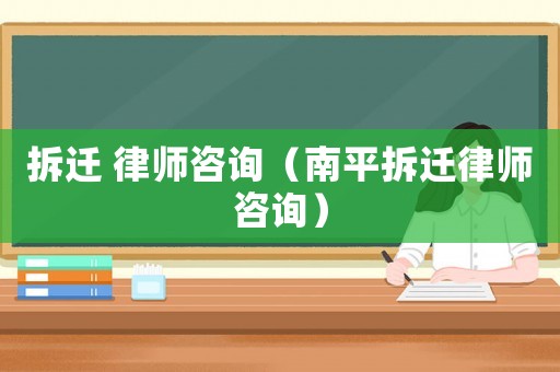 拆遷 律師咨詢（南平拆遷律師咨詢）