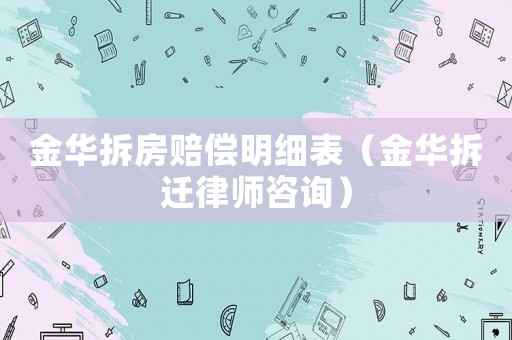 金華拆房賠償明細(xì)表（金華拆遷律師咨詢）