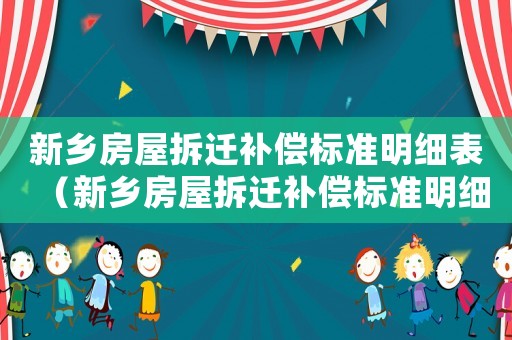 新鄉(xiāng)房屋拆遷補償標準明細表（新鄉(xiāng)房屋拆遷補償標準明細）