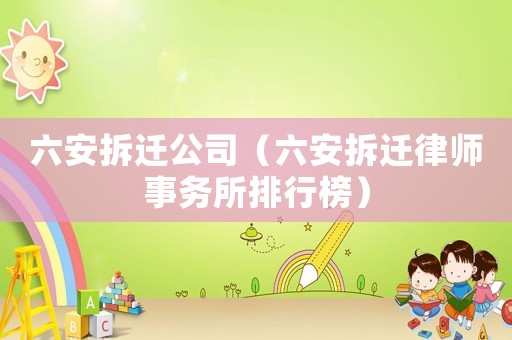 六安拆遷公司（六安拆遷律師事務(wù)所排行榜）