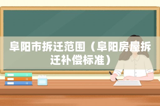 阜陽市拆遷范圍（阜陽房屋拆遷補(bǔ)償標(biāo)準(zhǔn)）