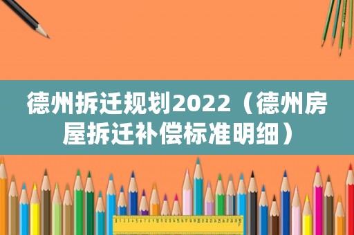 德州拆遷規(guī)劃2022（德州房屋拆遷補(bǔ)償標(biāo)準(zhǔn)明細(xì)）