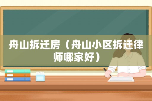 舟山拆遷房（舟山小區(qū)拆遷律師哪家好）