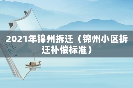 2021年錦州拆遷（錦州小區(qū)拆遷補償標準）