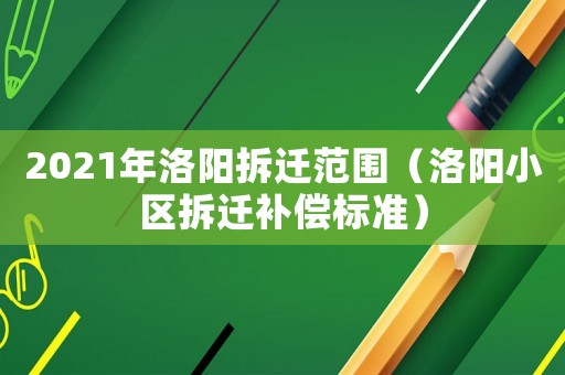 2021年洛陽拆遷范圍（洛陽小區(qū)拆遷補(bǔ)償標(biāo)準(zhǔn)）