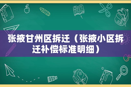 張掖甘州區(qū)拆遷（張掖小區(qū)拆遷補償標準明細）