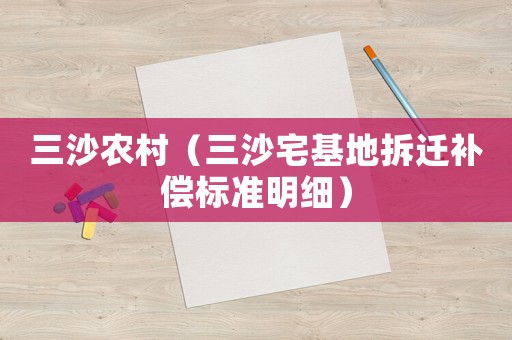 三沙農(nóng)村（三沙宅基地拆遷補(bǔ)償標(biāo)準(zhǔn)明細(xì)）