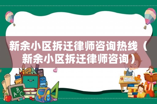 新余小區(qū)拆遷律師咨詢熱線（新余小區(qū)拆遷律師咨詢）
