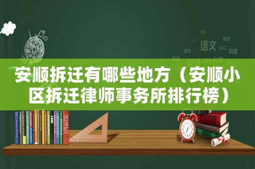 安順拆遷有哪些地方（安順小區(qū)拆遷律師事務(wù)所排行榜）