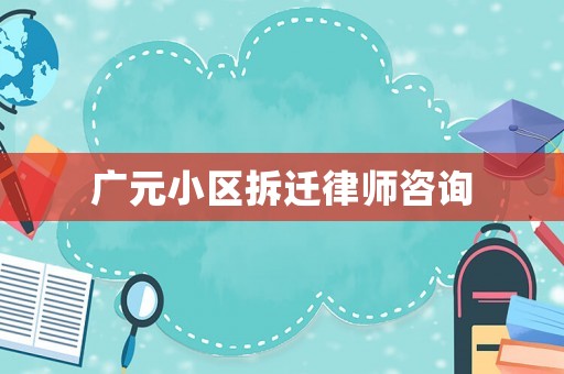 廣元小區(qū)拆遷律師咨詢