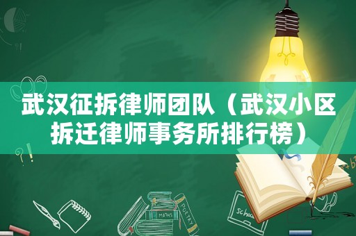 武漢征拆律師團隊（武漢小區(qū)拆遷律師事務(wù)所排行榜）