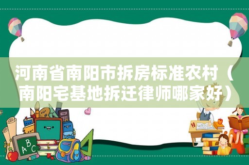 河南省南陽市拆房標準農(nóng)村（南陽宅基地拆遷律師哪家好）