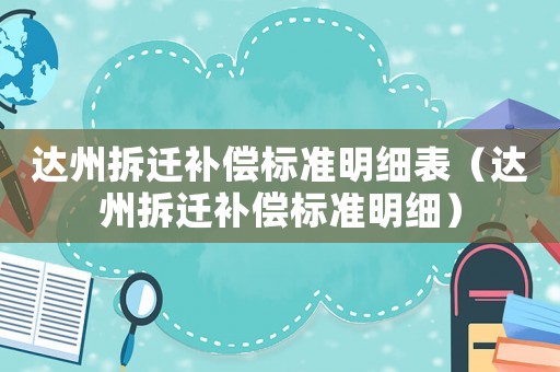達(dá)州拆遷補(bǔ)償標(biāo)準(zhǔn)明細(xì)表（達(dá)州拆遷補(bǔ)償標(biāo)準(zhǔn)明細(xì)）