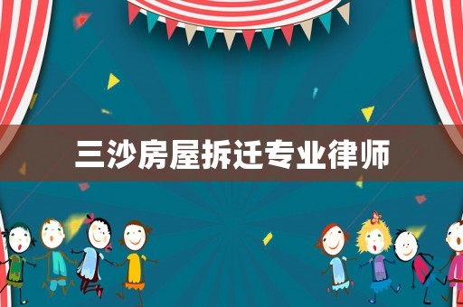 三沙房屋拆遷專(zhuān)業(yè)律師