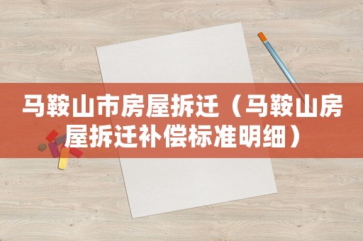 馬鞍山市房屋拆遷（馬鞍山房屋拆遷補(bǔ)償標(biāo)準(zhǔn)明細(xì)）