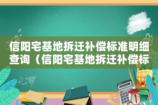 信陽(yáng)宅基地拆遷補(bǔ)償標(biāo)準(zhǔn)明細(xì)查詢(xún)（信陽(yáng)宅基地拆遷補(bǔ)償標(biāo)準(zhǔn)明細(xì)）