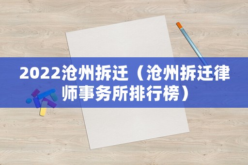 2022滄州拆遷（滄州拆遷律師事務(wù)所排行榜）
