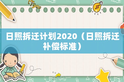 日照拆遷計劃2020（日照拆遷補(bǔ)償標(biāo)準(zhǔn)）