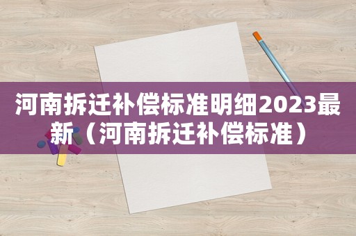 河南拆遷補償標準明細2023最新（河南拆遷補償標準）