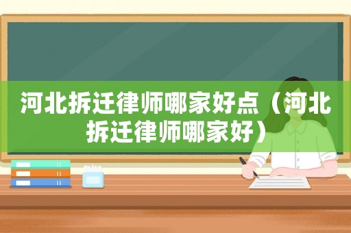 河北拆遷律師哪家好點(diǎn)（河北拆遷律師哪家好）