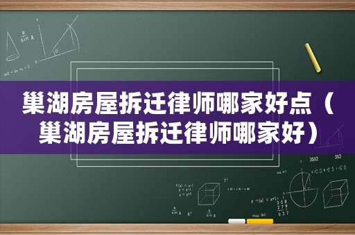 巢湖房屋拆遷律師哪家好點(diǎn)（巢湖房屋拆遷律師哪家好）