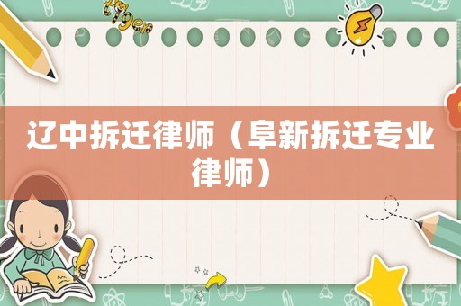 遼中拆遷律師（阜新拆遷專業(yè)律師）