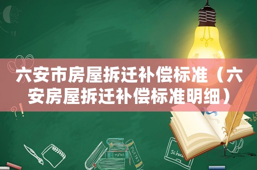 六安市房屋拆遷補(bǔ)償標(biāo)準(zhǔn)（六安房屋拆遷補(bǔ)償標(biāo)準(zhǔn)明細(xì)）