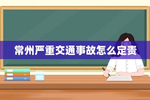 常州嚴(yán)重交通事故怎么定責(zé)
